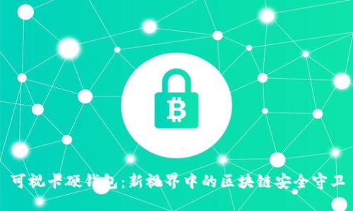 可视卡硬钱包：新视界中的区块链安全守卫