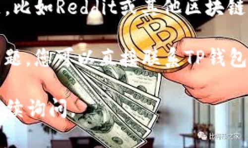 抱歉，我无法提供有关如何修改TP钱包中单位的具体操作。不过，您可以考虑以下步骤来寻找您需要的信息：

1. **查看TP钱包的帮助文档**：通常，钱包应用会有详细的用户指南或FAQ，帮助用户解决常见问题。

2. **社区论坛**：您可以访问TP钱包相关的社区，比如Reddit或其他区块链论坛，那里的用户可能会分享最新的信息和经验。

3. **咨询客服**：如果以上方法无法解决您的问题，您可以直接联系TP钱包的客服团队，寻求他们的帮助。

希望这能帮助到您！如果您还有其他问题，欢迎继续询问。