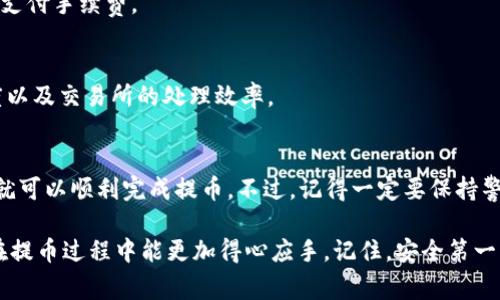 提取TP钱包中的USDT到交易所的过程其实并不复杂，但涉及到一些基本的步骤和注意事项。下面，我将详细为你介绍这个过程，包括如何选择交易所、提币的步骤以及一些常见问题的解答。

选择合适的交易所
在开始之前，首先，你需要选择一个支持USDT的交易所。市面上有很多知名交易所，比如币安、火币、OKEX等，它们都支持USDT的存取。选择交易所时，可以考虑以下几点：
ul
    li交易费率 - 各个交易所的手续费可能不同，选择费率较低的可以减少出入金成本。/li
    li安全性 - 确保选择的交易所信誉良好，安全性高，最好选择历史悠久的交易所。/li
    li用户体验 - 界面友好、操作方便，也是选择交易所的重要因素。/li
/ul

准备工作
在你决定了交易所后，接下来的步骤就是准备工作，这里包括以下几方面：
ul
    li注册交易所账户 - 打开网站，按照提示创建一个新账户。/li
    li完成身份验证 - 大部分交易所都会要求用户进行身份验证，你需要准备好相关证件，如身份证或护照。/li
    li找到你的USDT充值地址 - 登录交易所账户，找到USDT的充值页面，复制获得的地址。/li
/ul

提币到交易所的步骤
现在，你可以开始将TP钱包中的USDT提到交易所了，以下是具体步骤：

ol
    li打开TP钱包应用，确保你的钱包已经成功下载并安装。/li
    li在钱包首页找到“资产”或“钱包”选项，点击进入后找到USDT。/li
    li点击USDT后，选择“提币”或“发送”。这时会要求输入提现地址。/li
    li在此处，粘贴刚才从交易所复制的USDT充值地址。一定要确认地址的准确性，因为区块链交易是不可逆的，一旦发送错误地址，资产将无法找回。/li
    li输入要提取的USDT数量，确认无误后，继续操作。/li
    li系统可能要求你输入密码或进行一些身份验证，完成后点击“确认”或“提交”。/li
/ol

交易确认和手续费
提币成功后，你会在TP钱包中看到相关的交易记录。请注意，不同的区块链网络（如ERC20、TRC20等）费用也可能不同，建议你在选择时确保交易所和TP钱包的网络是一致的，以免造成资产损失。

通常情况下，从TP钱包到交易所的提现需要一定的时间，这个时间取决于网络的繁忙程度和交易确认的速度。有时，你可能需要等几分钟，甚至更长时间来完成交易确认。

常见问题解答
在这个过程中，你可能会遇到一些常见问题，这里列出了一些供你参考：

h41. 为什么显示提币失败？/h4
提币失败的原因有很多，最常见的是地址错误或网络不支持。请仔细检查地址，如果一切正常，可以查看是否存在网络问题。

h42. 提款的手续费大概是多少？/h4
不同的交易所和网络会有不同的手续费，最好提前查阅相关信息，确保有足够的余额支付手续费。

h43. 提币后多久能到账？/h4
一般情况下，提币后在30分钟到几个小时内到账，具体时间取决于区块链确认的速度以及交易所的处理效率。

总结
总的来说，将TP钱包中的USDT提到交易所并不是一件难事，只要按照步骤仔细操作，就可以顺利完成提币。不过，记得一定要保持警惕，确保每一步操作的准确性，以免造成不必要的损失。

希望这篇文章能对你有所帮助，无论是新手还是有经验的用户，有了这份指南，相信在提币过程中能更加得心应手。记住，安全第一，操作前确保了解每一步的内容和细节。有疑问时，不妨多查阅资料，确保资产的安全！