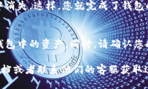想要删除TP钱包中的钱包列表，您可以按照以下步骤进行操作：

步骤一：打开TP钱包
首先，确保您已经在您的手机上安装并打开了TP钱包应用。在主界面上，您应该能看到当前所有的钱包列表。

步骤二：选择要删除的钱包
在钱包列表中，找到您想要删除的钱包。通常，您可以通过点击相应的钱包进入详细页面。

步骤三：进入钱包设置
进入钱包详细页面后，寻找设置或管理选项。这通常在页面的右上角，标有“设置”或类似的图标。

步骤四：删除钱包
在设置选项中，您应该能找到“删除钱包”或“移除钱包”的选项。点击该选项，系统可能会提示您确认是否删除该钱包。

步骤五：确认删除
如果系统要求确认删除，请仔细阅读提示信息，确保您确定要删除该钱包，因为删除后，钱包中的资产可能无法恢复。如果您确认无误，点击“确认”或“是”的按钮。

步骤六：检查钱包列表
删除完成后，返回钱包列表，检查您选择删除的钱包是否已从列表中消失。这样，您就完成了钱包的删除。

注意事项
在删除钱包前，请确保备份好重要的数据和私钥，以防不小心丢失钱包中的资产。同时，请确认您删除的钱包不是您当前使用的钱包，以免影响您的交易和资产管理。

如果您在操作过程中遇到任何问题，建议查阅TP钱包的官方帮助文档或者联系他们的客服获取进一步的支持。