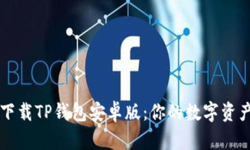 如何安全下载TP钱包安卓版：你的数字资产管理助手