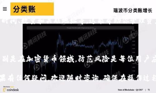 这个问题涉及到加密货币的操作流程，我可以给你一个简要的步骤指南，但请注意在实际操作中务必确保安全和合法性。

### 从交易所提取到TP钱包的步骤

第1步：准备工作
首先，你需要确保你的TP钱包已经正确安装并且设置好。你可以在手机应用商店中找到“TP Wallet”并下载。安装后，你需要创建一个钱包并记住钱包的助记词，以便于找回和备份。

第2步：获取你的TP钱包地址
打开TP钱包，找到“接收”或“充值”选项。系统会显示你的钱包地址，你可以通过扫描二维码或者复制地址的方式来获取。这是非常重要的一步，因为这是你从交易所提币时所需的地址。

第3步：登录到交易所
在你的电脑或手机上打开交易所网站（确保这是合法且安全的交易所）。使用你的账户和密码登录。如果你还没有账户，你需要注册并完成身份验证。

第4步：找到提币选项
在交易所的首页，通常会有一个“资产”或“钱包”选项。点击进入后，找到提币或提现的选项。有些交易所页面可能会直接显示“提币”按钮，方便用户操作。

第5步：填写提币信息
在提币页面，你需要填写以下信息：
ul
li提币地址：将你在TP钱包中复制的地址粘贴到此处。/li
li提币数量：输入你想要提取的数量。/li
li选择网络：有些交易所支持多种网络，确保你选择和TP钱包兼容的网络类型，例如Ethereum（以太坊）或BSC（币安智能链）。/li
/ul

第6步：确认信息
再次检查所有输入的信息，确保地址和数量都没有错误。错误的地址可能导致资产永久丢失...一旦确认无误，你可以继续下一步。

第7步：进行身份验证
大部分交易所为了安全，会要求你进行二次身份验证。可能会发送验证邮件或者短信代码，你需要输入这些验证码以完成提币过程。

第8步：提交提币申请
在通过身份验证后，点击“提交”或“确认”按钮。通常，提币处理需要一些时间，这段时间可能从几分钟到几个小时不等。交易所需要时间来确认你的操作是合法的。

第9步：检查TP钱包
在你提交申请后，定期检查你的TP钱包。你可以刷新页面，查看余额是否已更新。如果交易已经处理，你的余额应该会反映出你已提币的数量。

第10步：记录交易
为了安全起见，建议在完成提币后记录每一次交易的细节，特别是提币时间、数量和关联地址等。这能帮助你管理资产，并在遇到问题时提供必要的信息。

### 总结

提币操作看似简单，但在每一步都需要确保信息的准确性和安全性。特别是在加密货币领域，防范风险是每位用户应尽的责任。

希望以上的步骤能帮助你顺利将资金从交易所提到TP钱包待验证。如果有任何疑问，欢迎随时咨询，确保在操作过程中保持谨慎和小心...大部分问题都能通过仔细查阅相关信息来解决。