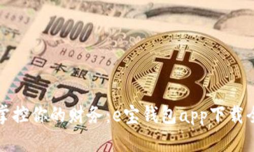 轻松掌控你的财务：e宝钱包app下载全解析