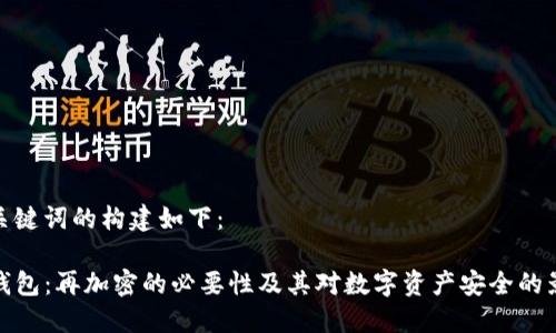 和关键词的构建如下：

TP钱包：再加密的必要性及其对数字资产安全的影响