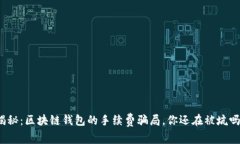 揭秘：区块链钱包的手续费骗局，你还在被坑吗
