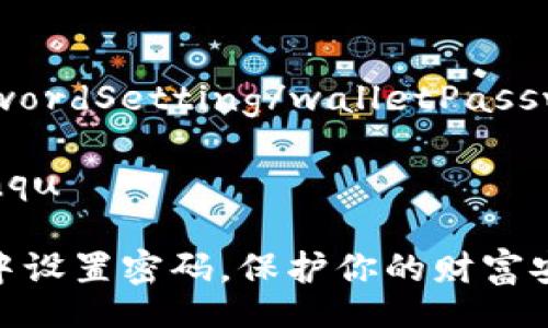 walletPasswordSetting/walletPasswordSetting

bianqu/bianqu

如何在钱包中设置密码，保护你的财富安全？