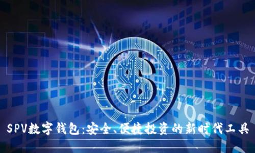SPV数字钱包：安全、便捷投资的新时代工具