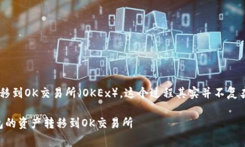 关于如何将TP钱包中的资产转移到OK交易所（OKEx），这个过程其实并不复杂，但需要一些步骤和注意事项。

### 简单步骤：如何将TP钱包的资产转移到OK交易所