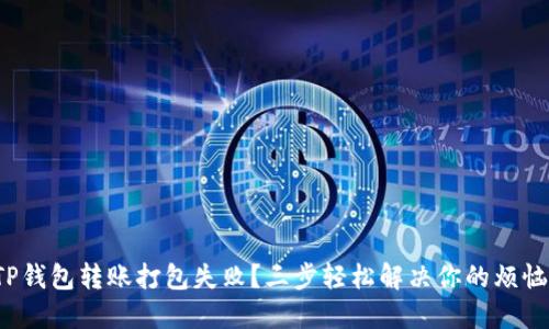 TP钱包转账打包失败？三步轻松解决你的烦恼！